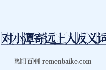 对小潭寄远上人反义词是什么意思的图片